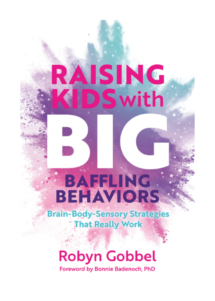 Raising kids with big baffling behaviors; Brain body sensory strategies that really work